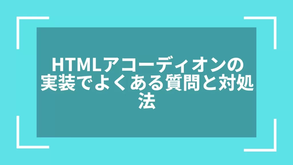 HTMLアコーディオンの実装でよくある質問と対処法