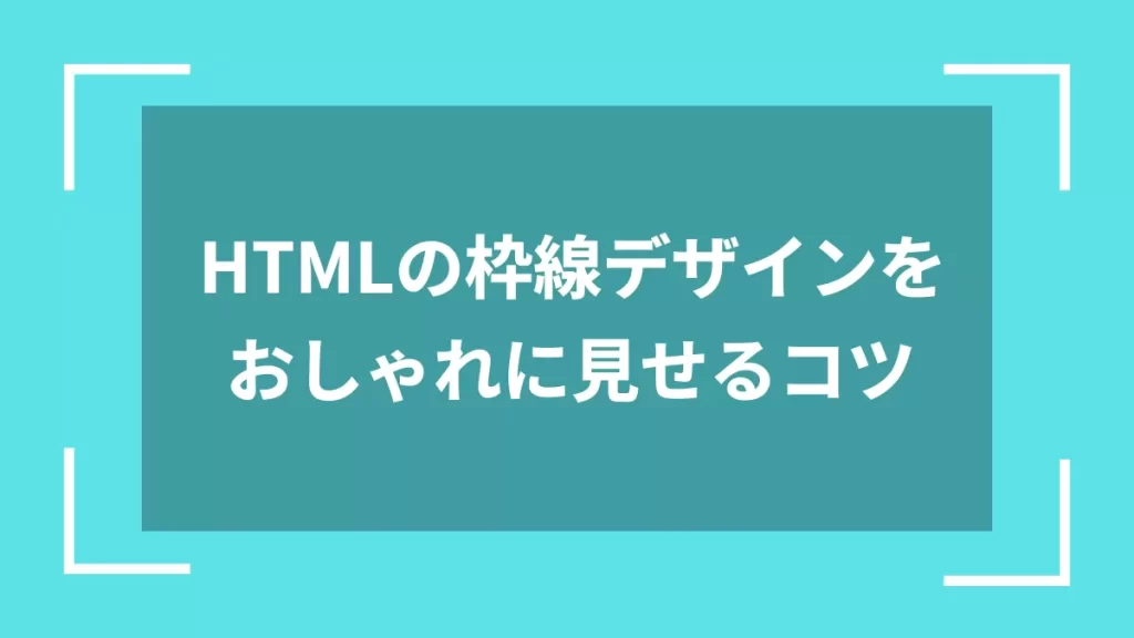 HTMLの枠線デザインをおしゃれに見せるコツ