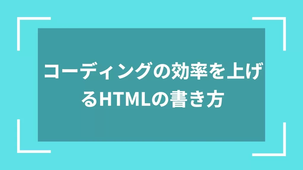 コーディングの効率を上げるHTMLの書き方