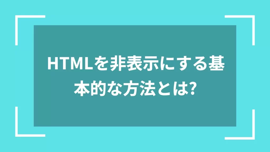 HTMLを非表示にする基本的な方法とは?