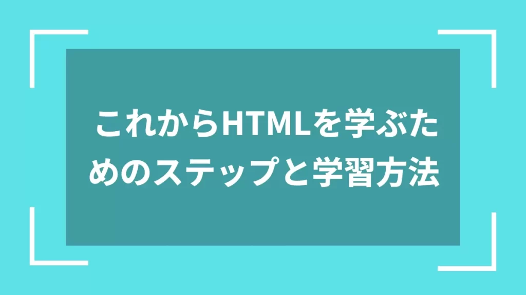 これからHTMLを学ぶためのステップと学習方法