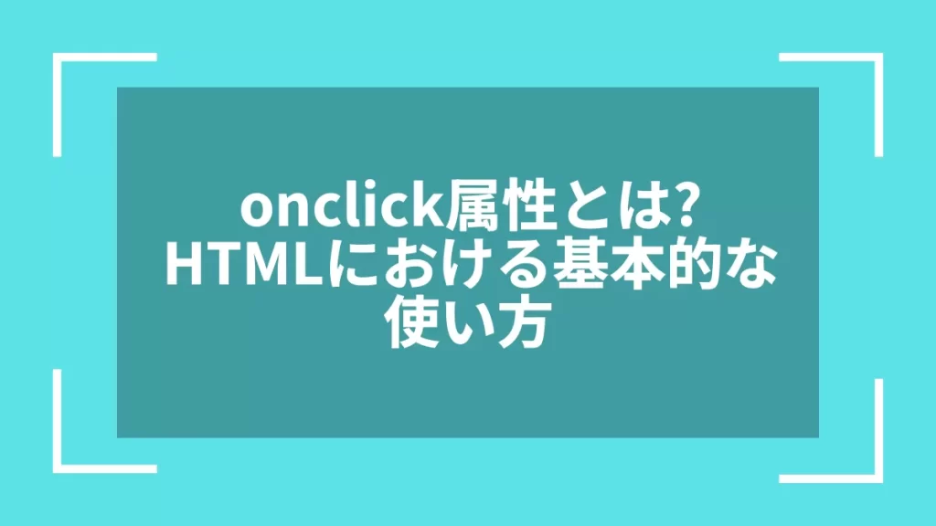 onclick属性とは?HTMLにおける基本的な使い方
