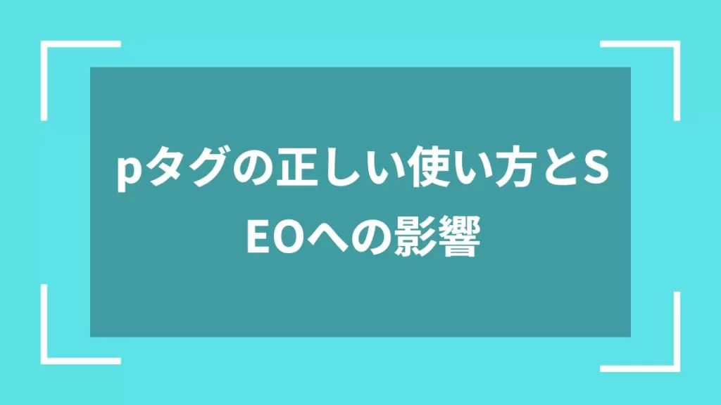 pタグの正しい使い方とSEOへの影響