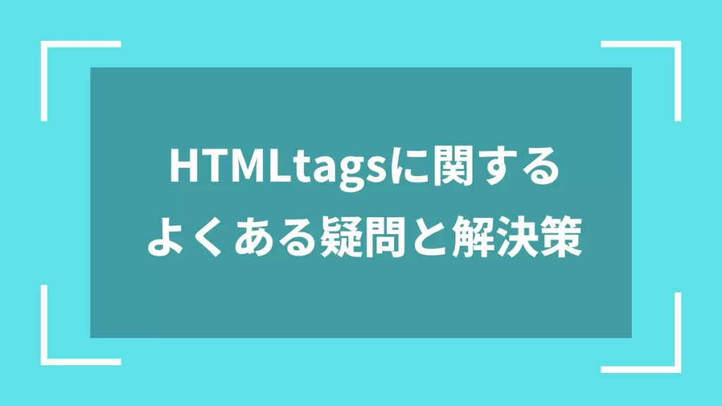 HTMLtagsに関するよくある疑問と解決策