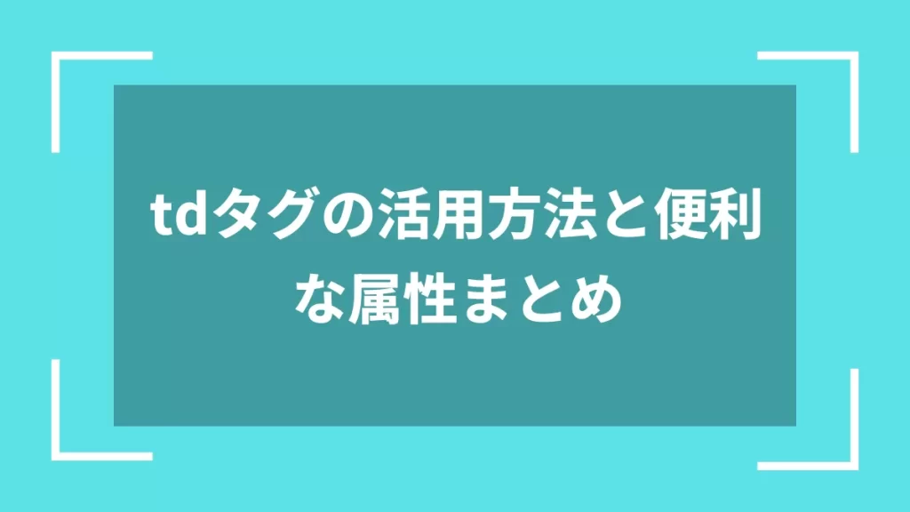 tdタグの活用方法と便利な属性まとめ
