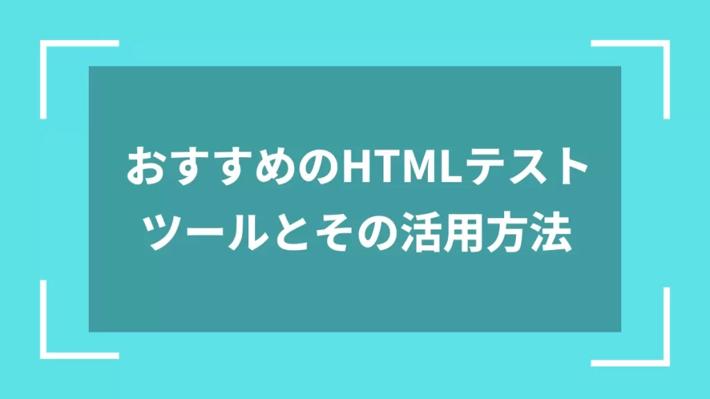おすすめのHTMLテストツールとその活用方法