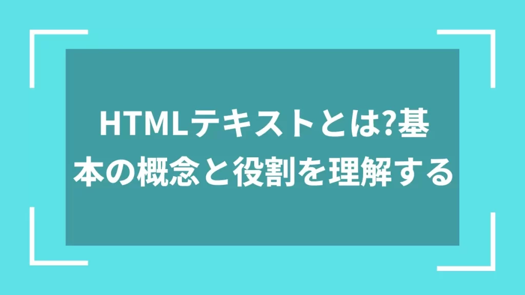 HTMLテキストとは？基本の概念と役割を理解する